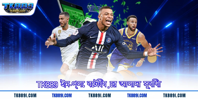TK889 ইন-প্লে বেটিংয়ের আলাদা সুবিধা