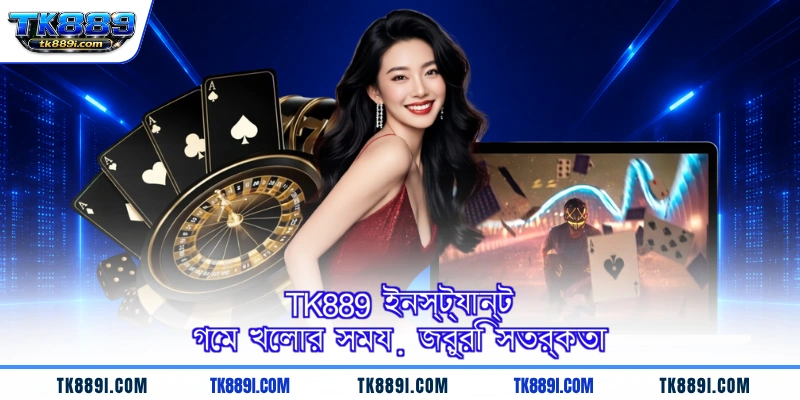 TK889 ইনস্ট্যান্ট গেম খেলার সময় জরুরি সতর্কতা