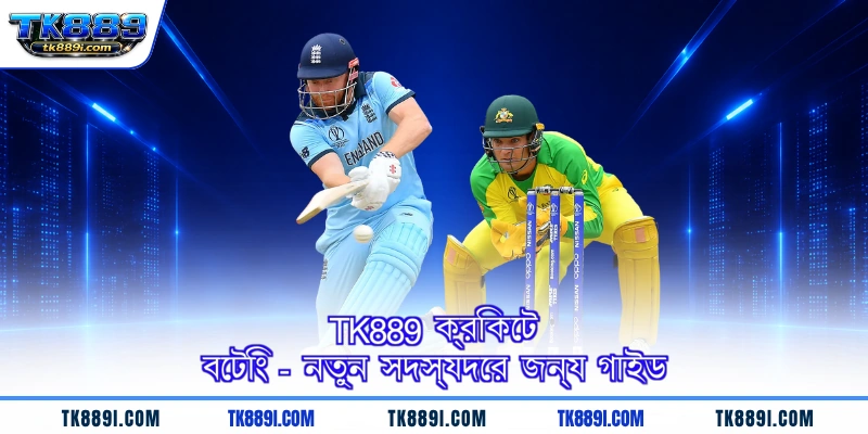TK889 ক্রিকেট বেটিং - নতুন সদস্যদের জন্য গাইড