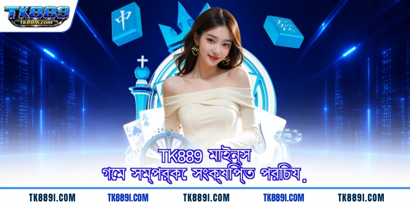 TK889 মাইন্স গেম সম্পর্কে সংক্ষিপ্ত পরিচয়