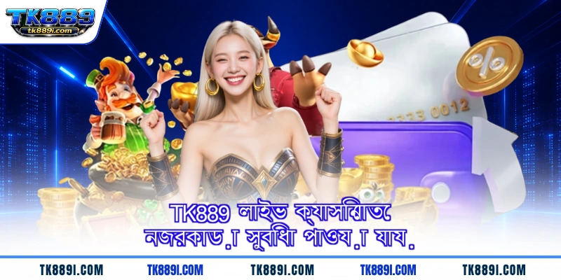 TK889 লাইভ ক্যাসিনোতে নজরকাড়া সুবিধা পাওয়া যায়
