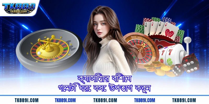 ক্যাসিনোর বিশেষ গেমটি ঘরে বসে উপভোগ করুন